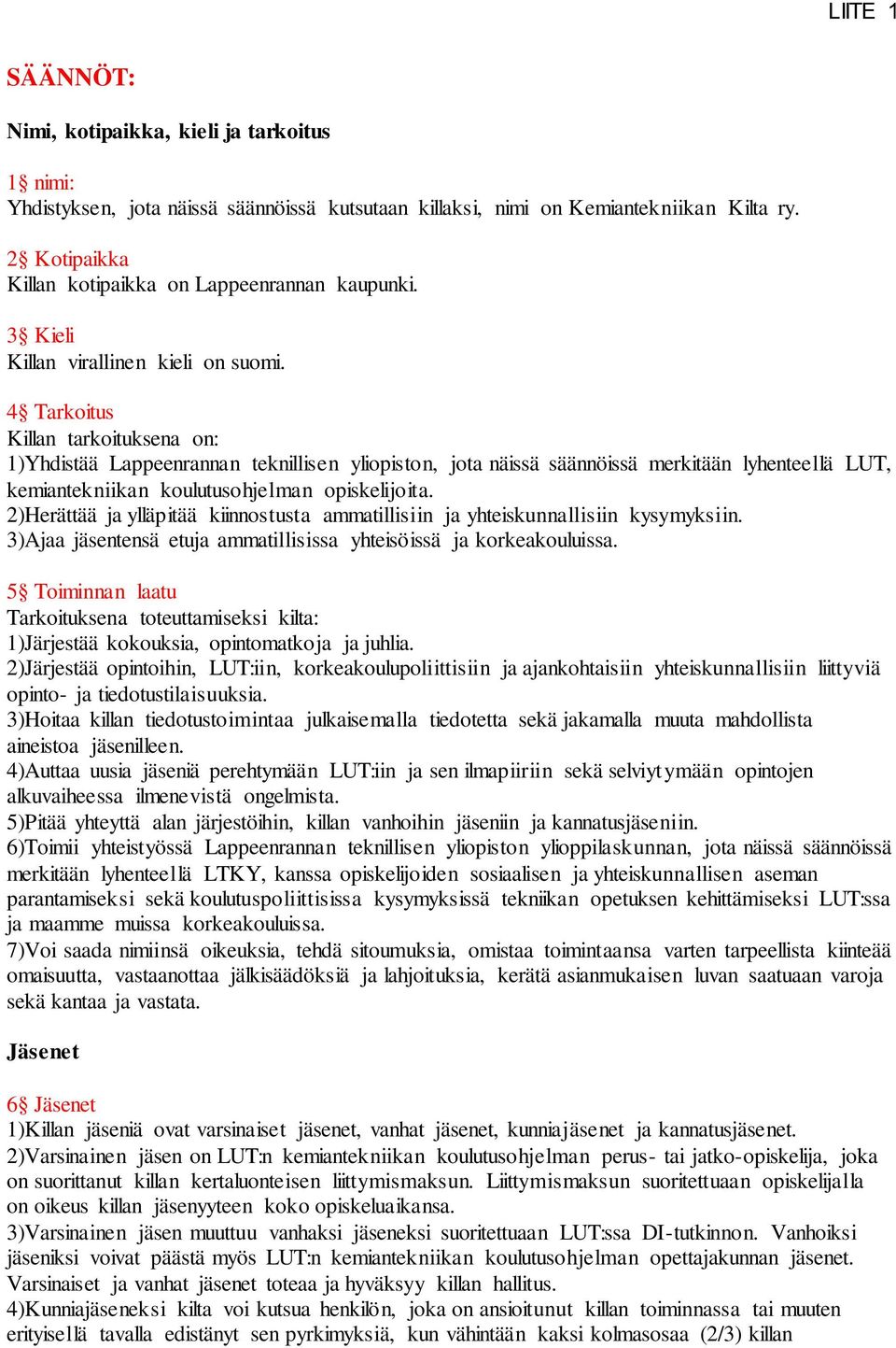 4 Tarkoitus Killan tarkoituksena on: 1)Yhdistää Lappeenrannan teknillisen yliopiston, jota näissä säännöissä merkitään lyhenteellä LUT, kemiantekniikan koulutusohjelman opiskelijoita.