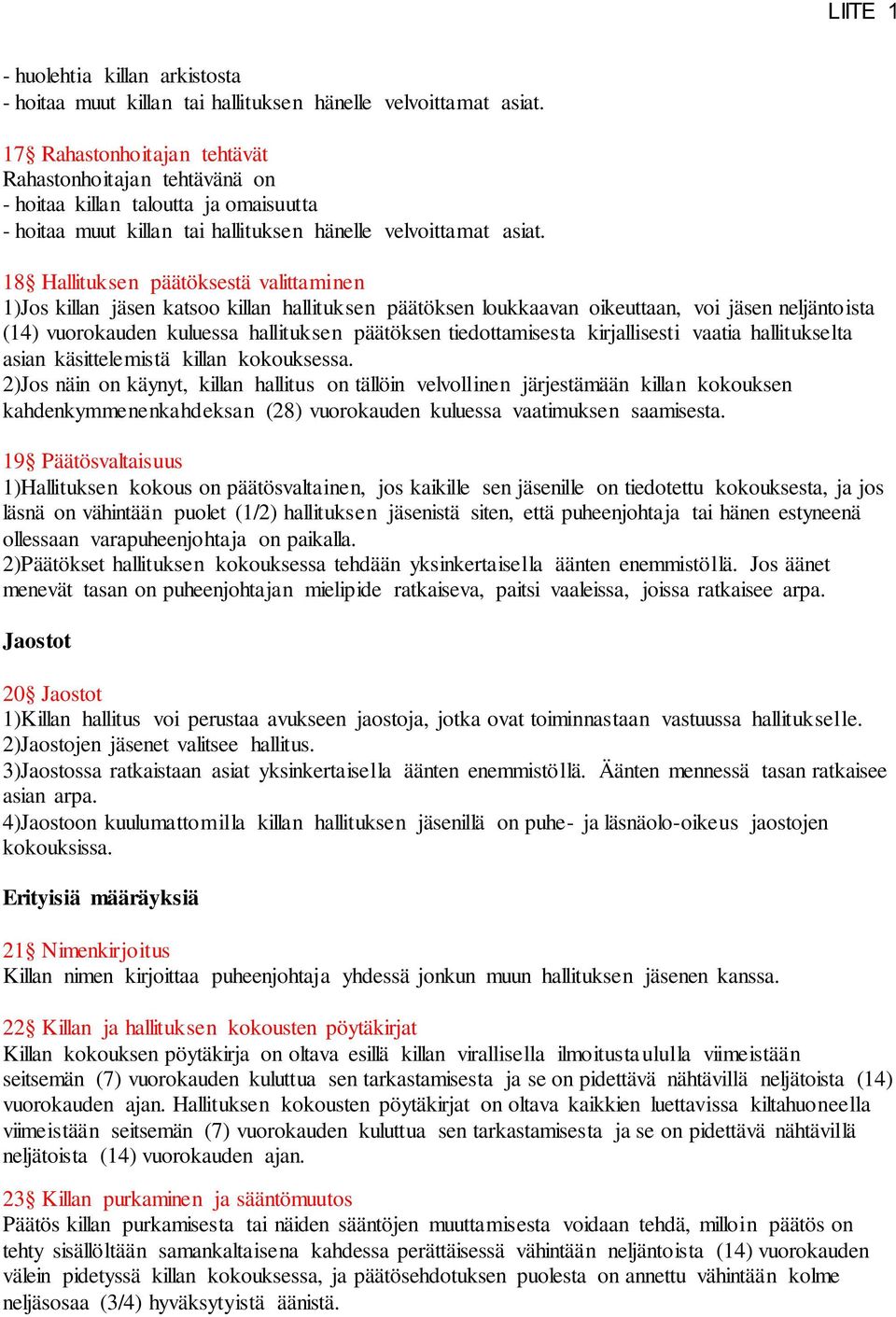 18 Hallituksen päätöksestä valittaminen 1)Jos killan jäsen katsoo killan hallituksen päätöksen loukkaavan oikeuttaan, voi jäsen neljäntoista (14) vuorokauden kuluessa hallituksen päätöksen