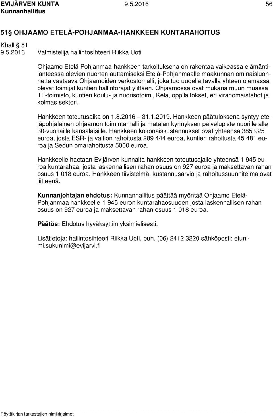 51 OHJAAMO ETELÄ-POHJANMAA-HANKKEEN KUNTARAHOITUS Khall 51 9.5.2016 Valmistelija hallintosihteeri Riikka Uoti Ohjaamo Etelä Pohjanmaa-hankkeen tarkoituksena on rakentaa vaikeassa elämäntilanteessa