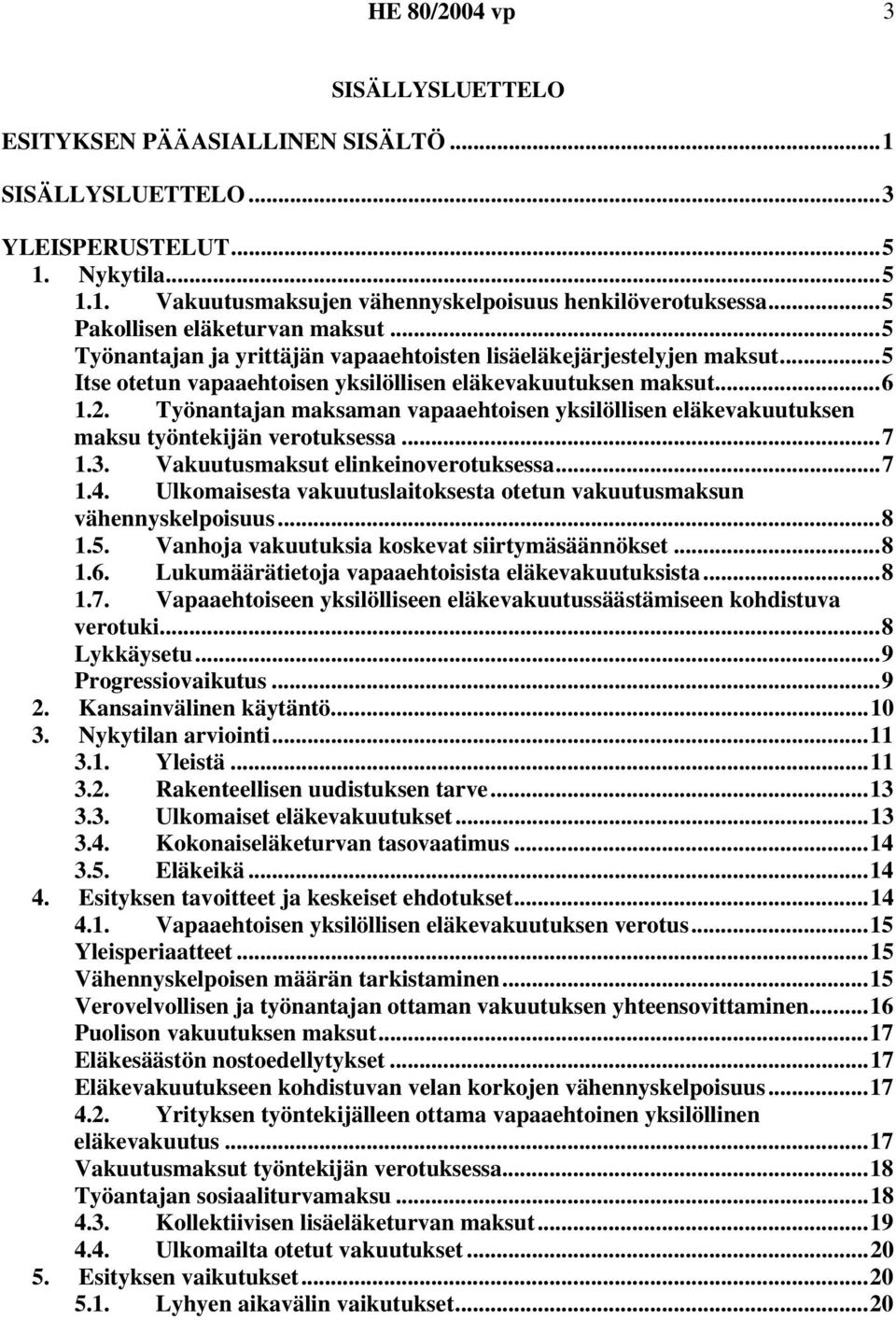 Työnantajan maksaman vapaaehtoisen yksilöllisen eläkevakuutuksen maksu työntekijän verotuksessa...7 1.3. Vakuutusmaksut elinkeinoverotuksessa...7 1.4.