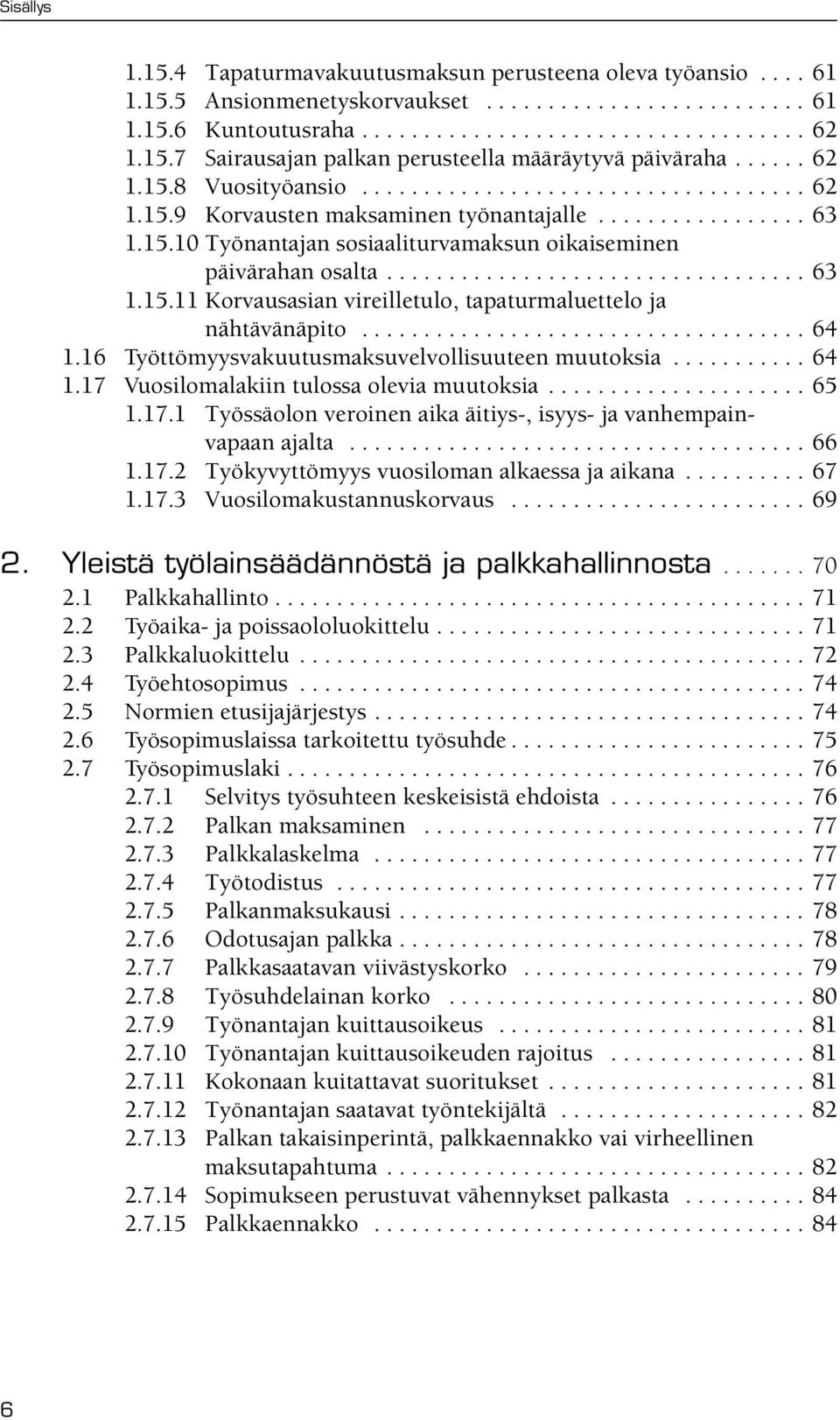 ................................. 63 1.15.11 Korvausasian vireilletulo, tapaturmaluettelo ja nähtävänäpito.................................... 64 1.16 Työttömyysvakuutusmaksuvelvollisuuteen muutoksia.