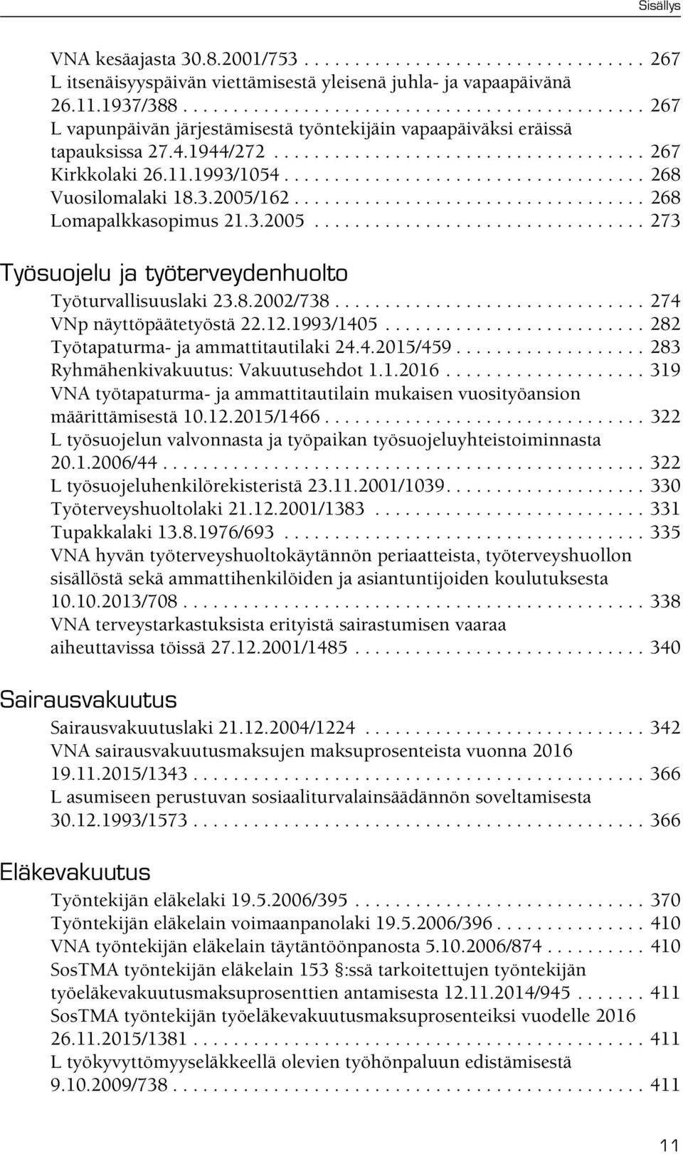 1993/1054.................................... 268 Vuosilomalaki 18.3.2005/162................................... 268 Lomapalkkasopimus 21.3.2005................................. 273 Työsuojelu ja työterveydenhuolto Työturvallisuuslaki 23.