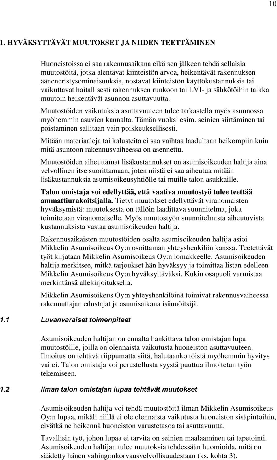 Muutostöiden vaikutuksia asuttavuuteen tulee tarkastella myös asunnossa myöhemmin asuvien kannalta. Tämän vuoksi esim. seinien siirtäminen tai poistaminen sallitaan vain poikkeuksellisesti.