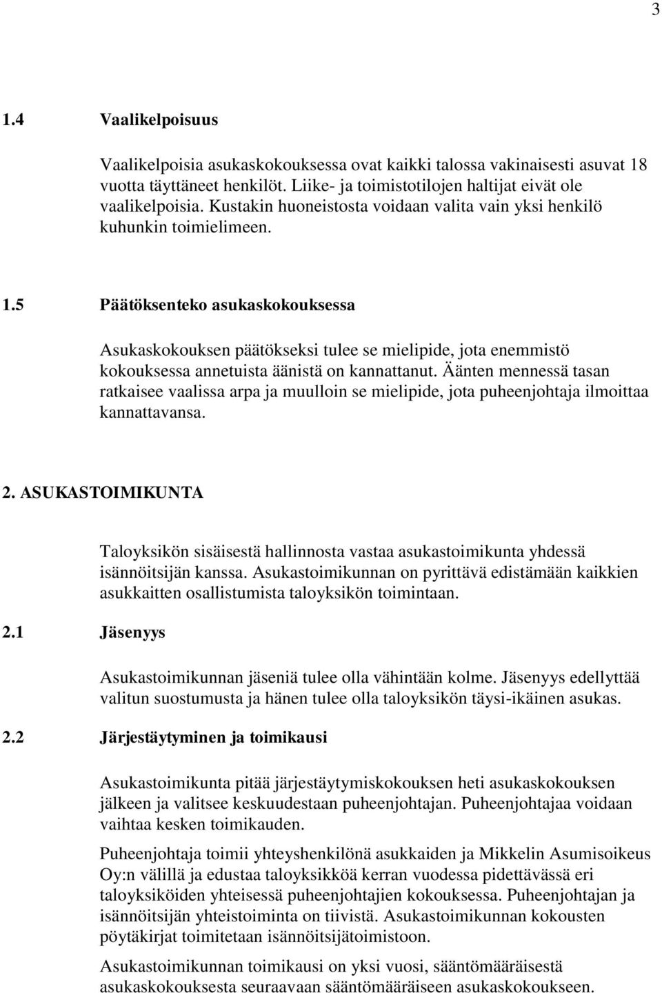 5 Päätöksenteko asukaskokouksessa Asukaskokouksen päätökseksi tulee se mielipide, jota enemmistö kokouksessa annetuista äänistä on kannattanut.