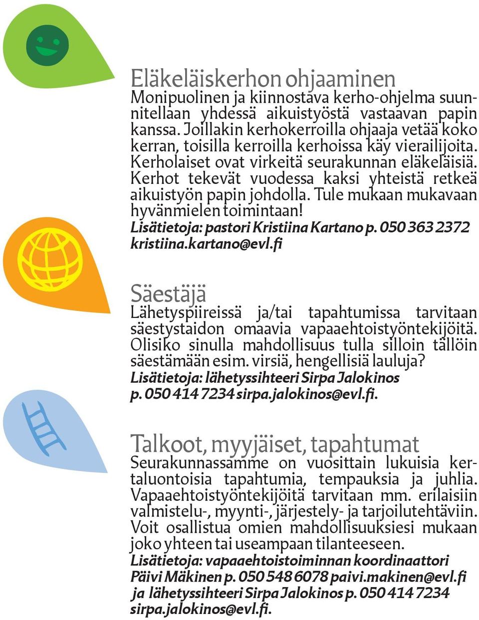 Kerhot tekevät vuodessa kaksi yhteistä retkeä aikuistyön papin johdolla. Tule mukaan mukavaan hyvänmielen toimintaan! Lisätietoja: pastori Kristiina Kartano p. 050 363 2372 kristiina.kartano@evl.