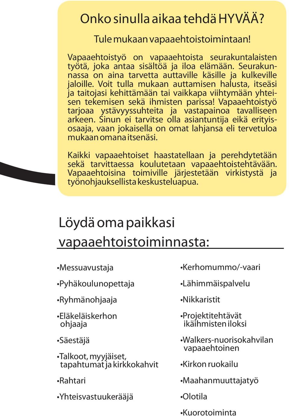 Voit tulla mukaan auttamisen halusta, itseäsi ja taitojasi kehittämään tai vaikkapa viihtymään yhteisen tekemisen sekä ihmisten parissa!