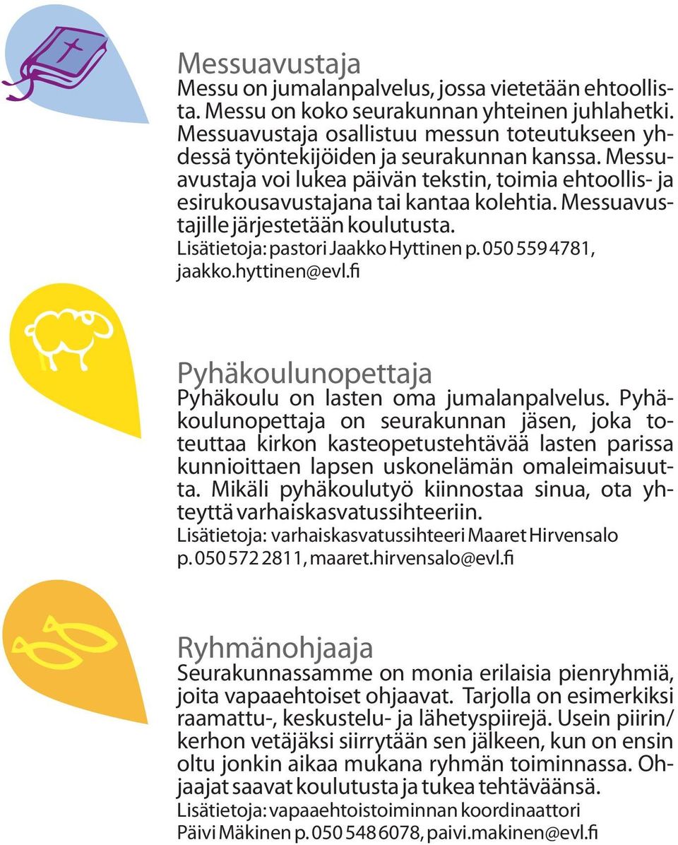 Messuavustajille järjestetään koulutusta. Lisätietoja: pastori Jaakko Hyttinen p. 050 559 4781, jaakko.hyttinen@evl.fi Pyhäkoulunopettaja Pyhäkoulu on lasten oma jumalanpalvelus.