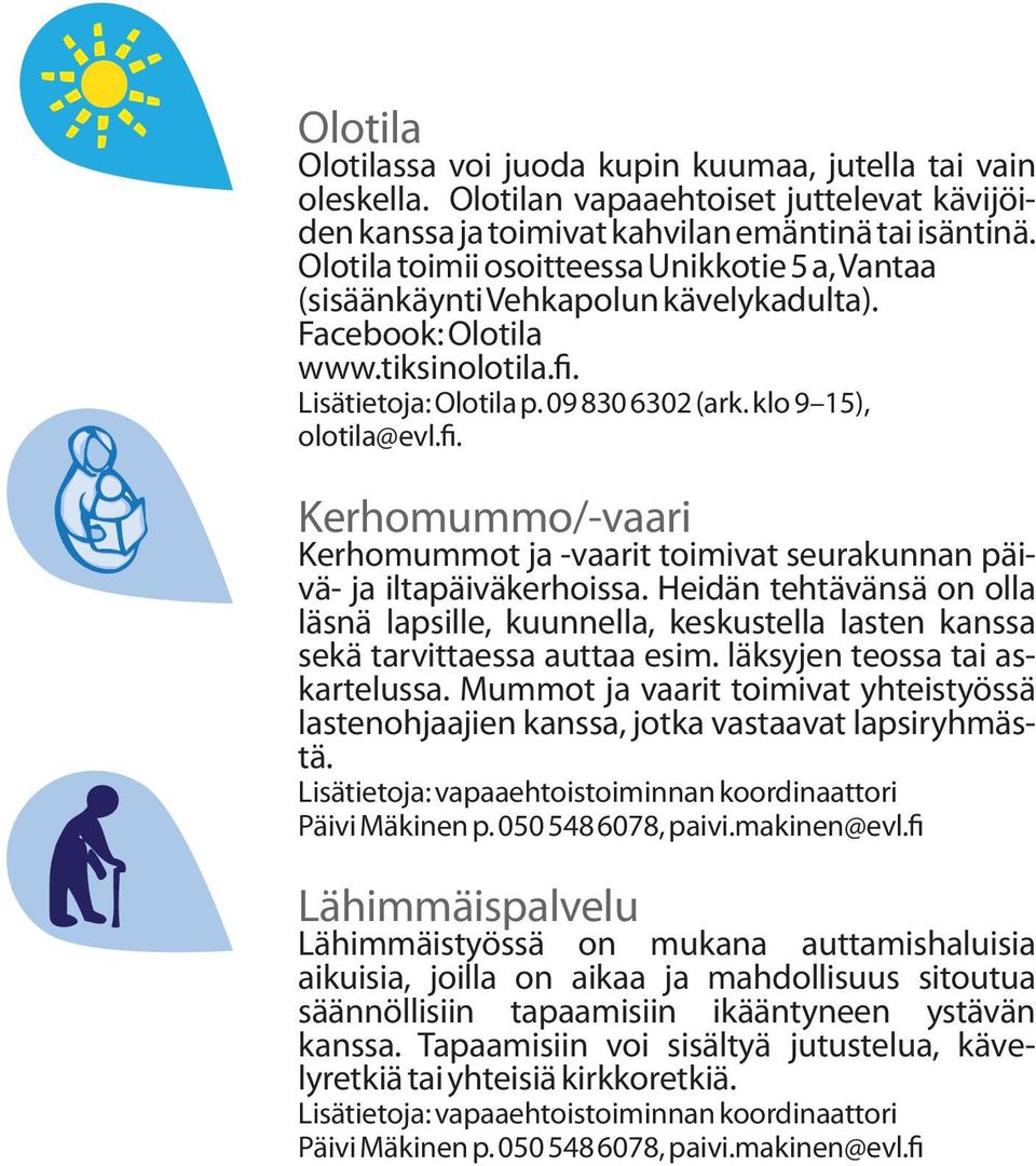 Lisätietoja: Olotila p. 09 830 6302 (ark. klo 9 15), olotila@evl.fi. Kerhomummo/-vaari Kerhomummot ja -vaarit toimivat seurakunnan päivä- ja iltapäiväkerhoissa.