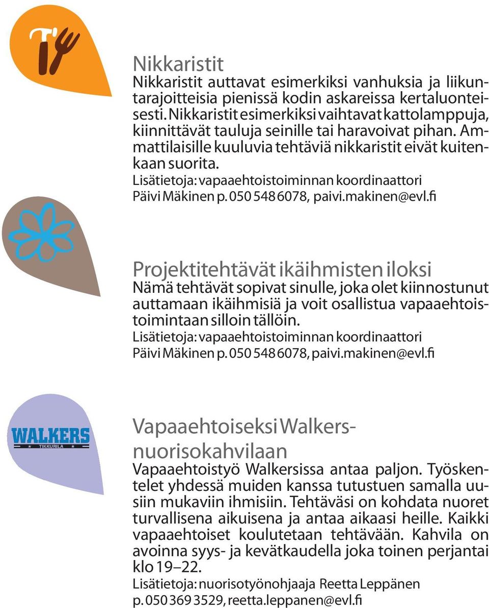 Projektitehtävät ikäihmisten iloksi Nämä tehtävät sopivat sinulle, joka olet kiinnostunut auttamaan ikäihmisiä ja voit osallistua vapaaehtoistoimintaan silloin tällöin.