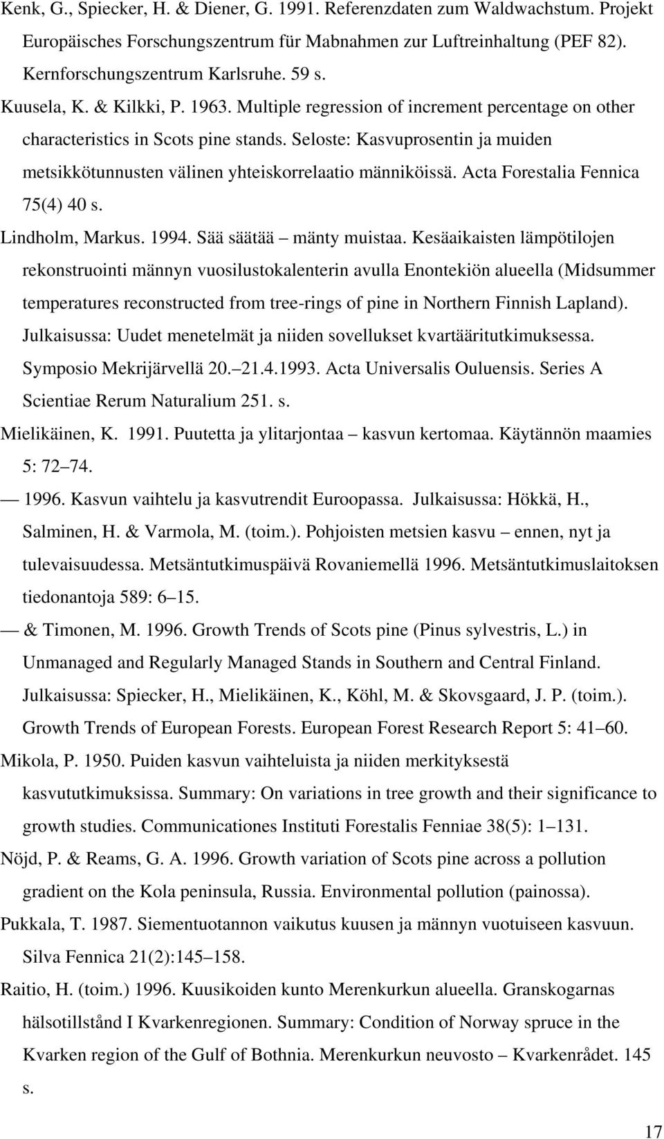 Seloste: Kasvuprosentin ja muiden metsikkötunnusten välinen yhteiskorrelaatio männiköissä. Acta Forestalia Fennica 75(4) 40 s. Lindholm, Markus. 1994. Sää säätää mänty muistaa.