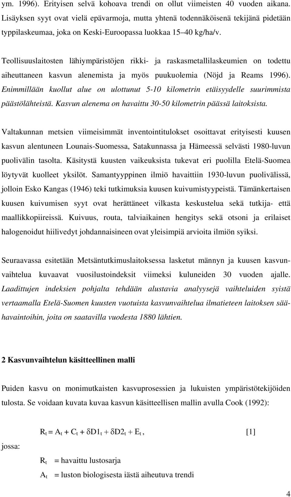 Teollisuuslaitosten lähiympäristöjen rikki- ja raskasmetallilaskeumien on todettu aiheuttaneen kasvun alenemista ja myös puukuolemia (Nöjd ja Reams 1996).