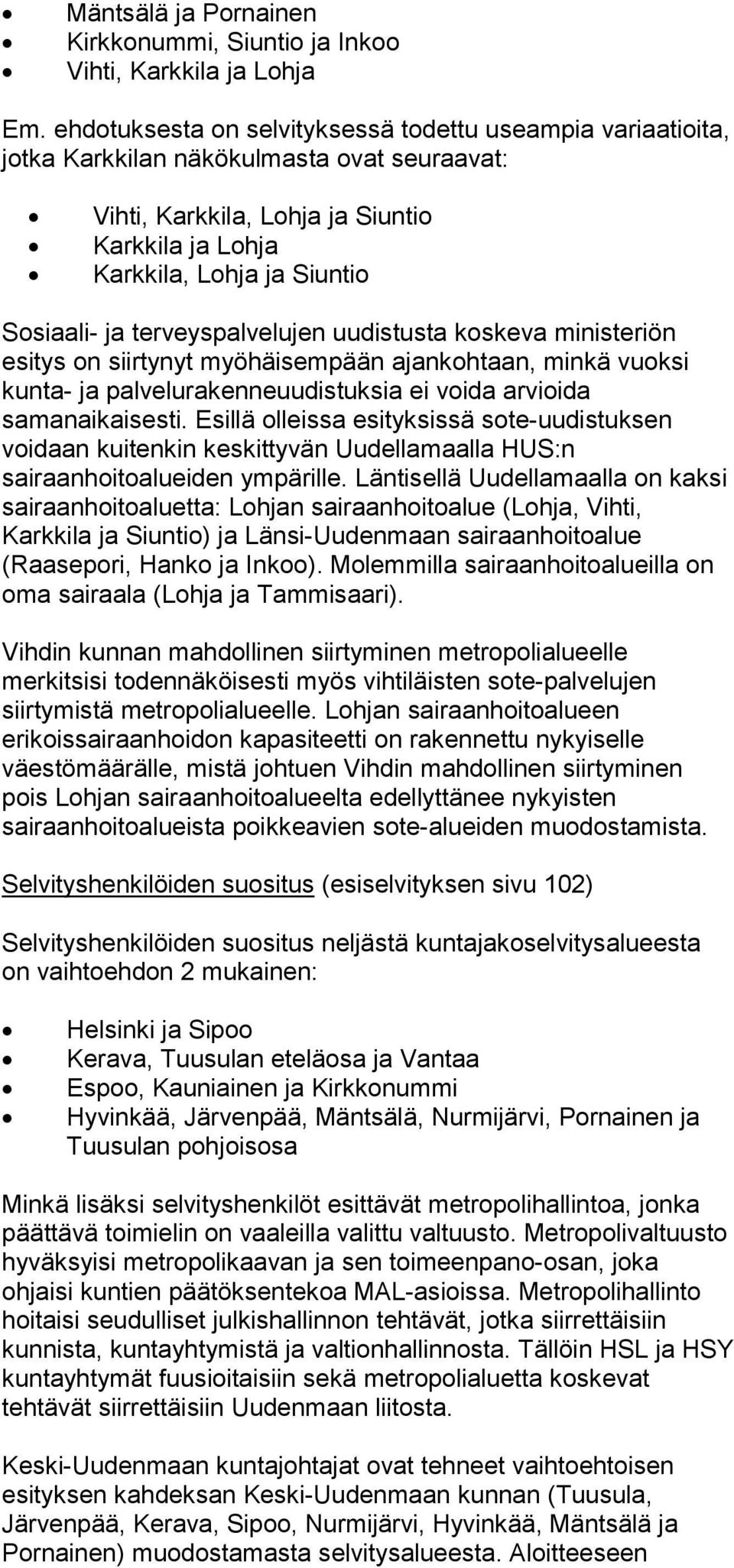 terveyspalvelujen uudistusta koskeva ministeriön esitys on siirtynyt myöhäisempään ajankohtaan, minkä vuoksi kunta- ja palvelurakenneuudistuksia ei voida arvioida samanaikaisesti.