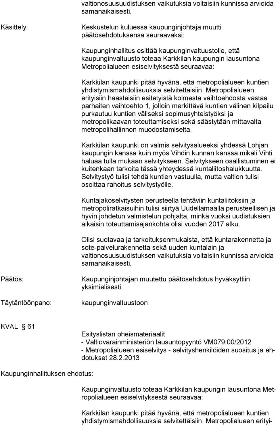 Metropolialueen esiselvityksestä seuraavaa: Karkkilan kaupunki pitää hyvänä, että metropolialueen kuntien yhdistymismahdollisuuksia selvitettäisiin.