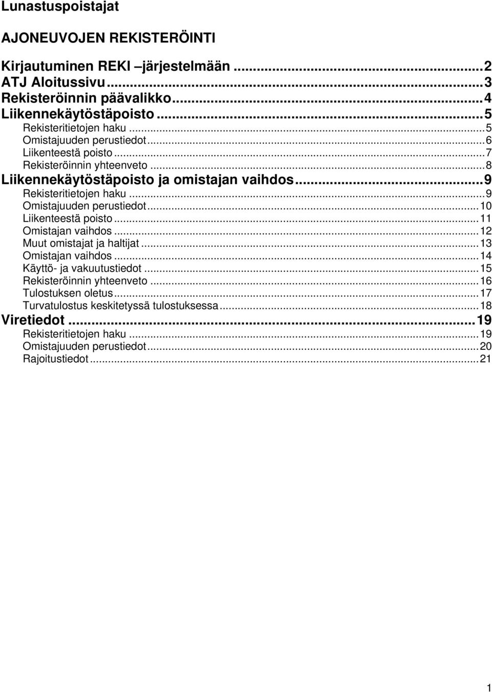 ..9 Rekisteritietojen haku...9 Omistajuuden perustiedot...10 Liikenteestä poisto...11 Omistajan vaihdos...12 Muut omistajat ja haltijat...13 Omistajan vaihdos.