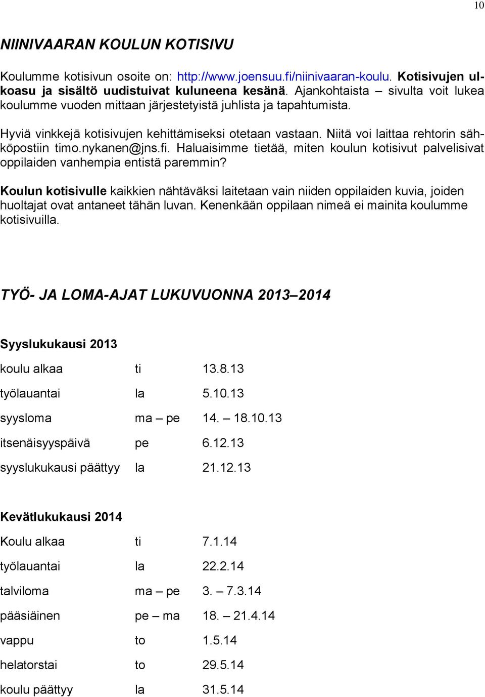 Niitä voi laittaa rehtorin sähköpostiin timo.nykanen@jns.fi. Haluaisimme tietää, miten koulun kotisivut palvelisivat oppilaiden vanhempia entistä paremmin?