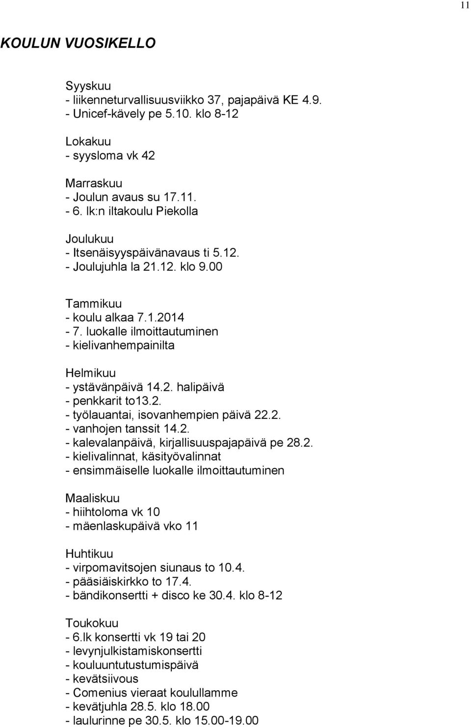 luokalle ilmoittautuminen - kielivanhempainilta Helmikuu - ystävänpäivä 14.2. halipäivä - penkkarit to13.2. - työlauantai, isovanhempien päivä 22.2. - vanhojen tanssit 14.2. - kalevalanpäivä, kirjallisuuspajapäivä pe 28.