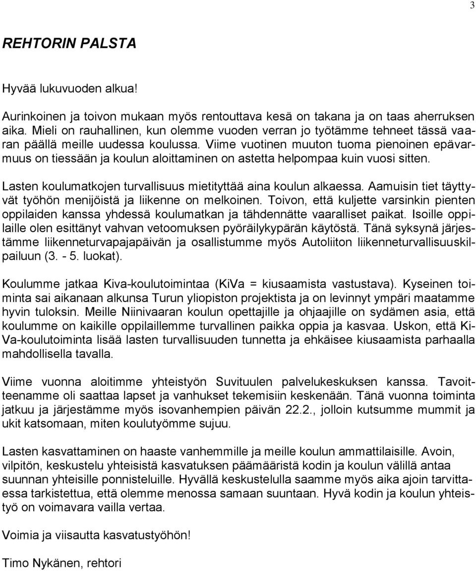 Viime vuotinen muuton tuoma pienoinen epävarmuus on tiessään ja koulun aloittaminen on astetta helpompaa kuin vuosi sitten. Lasten koulumatkojen turvallisuus mietityttää aina koulun alkaessa.