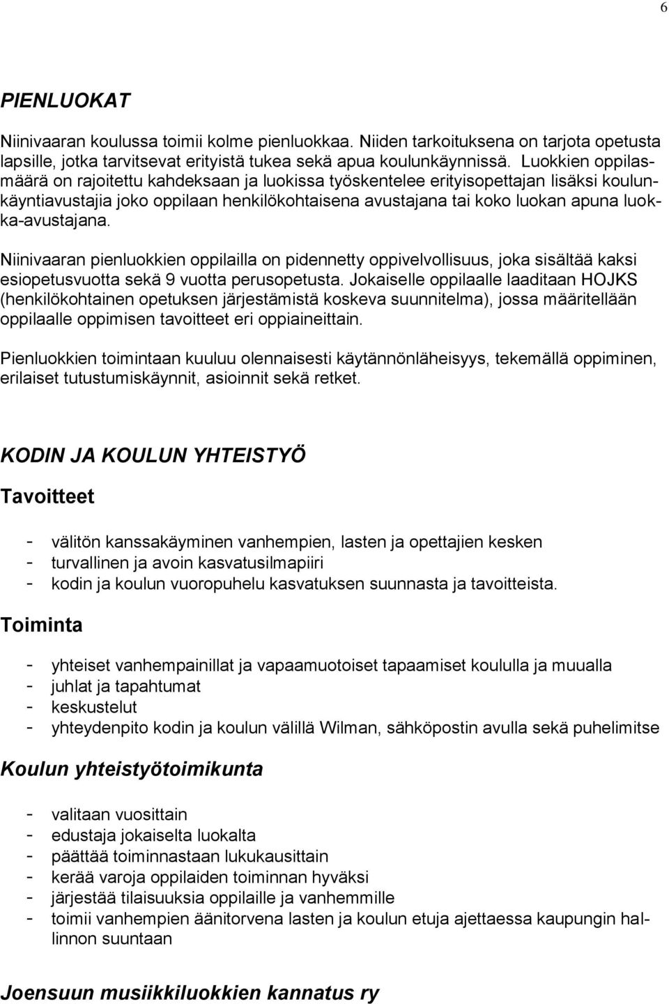 luokka-avustajana. Niinivaaran pienluokkien oppilailla on pidennetty oppivelvollisuus, joka sisältää kaksi esiopetusvuotta sekä 9 vuotta perusopetusta.