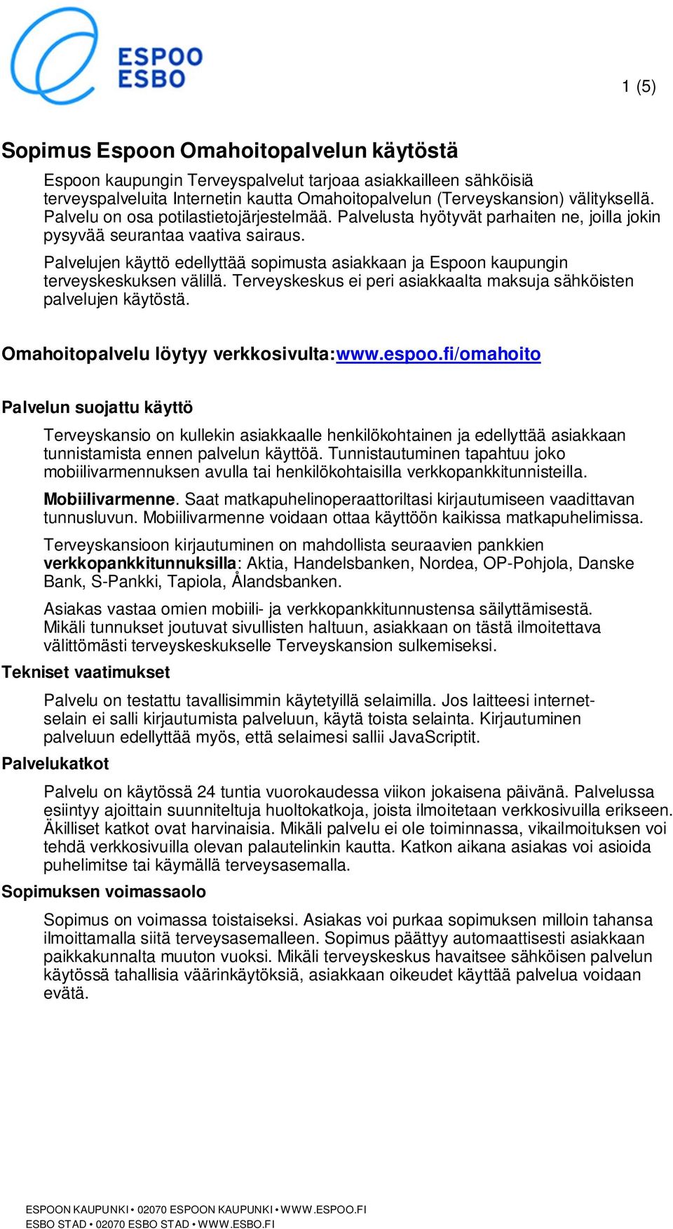 Palvelujen käyttö edellyttää sopimusta asiakkaan ja Espoon kaupungin terveyskeskuksen välillä. Terveyskeskus ei peri asiakkaalta maksuja sähköisten palvelujen käytöstä.
