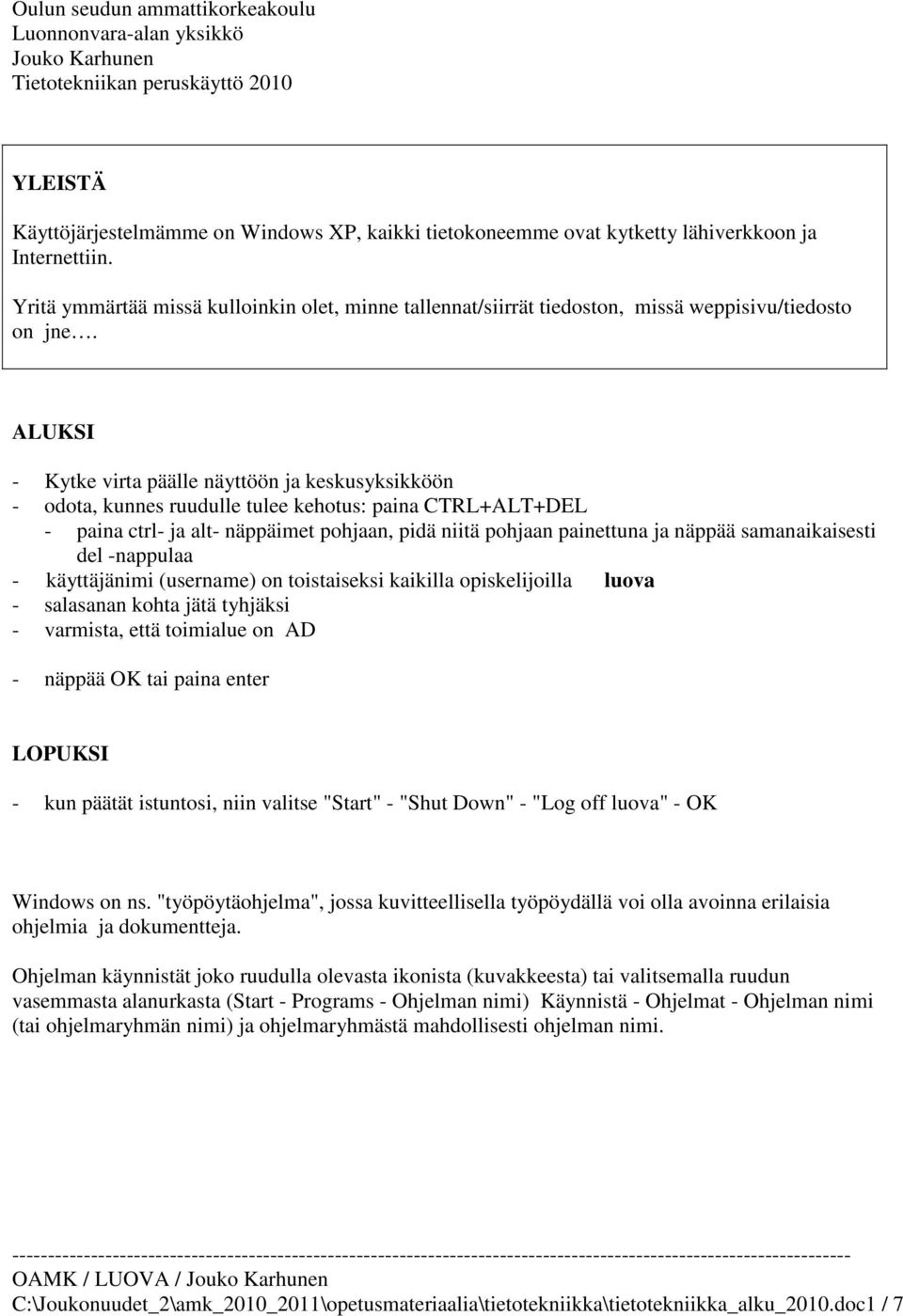 ALUKSI - Kytke virta päälle näyttöön ja keskusyksikköön - odota, kunnes ruudulle tulee kehotus: paina CTRL+ALT+DEL - paina ctrl- ja alt- näppäimet pohjaan, pidä niitä pohjaan painettuna ja näppää