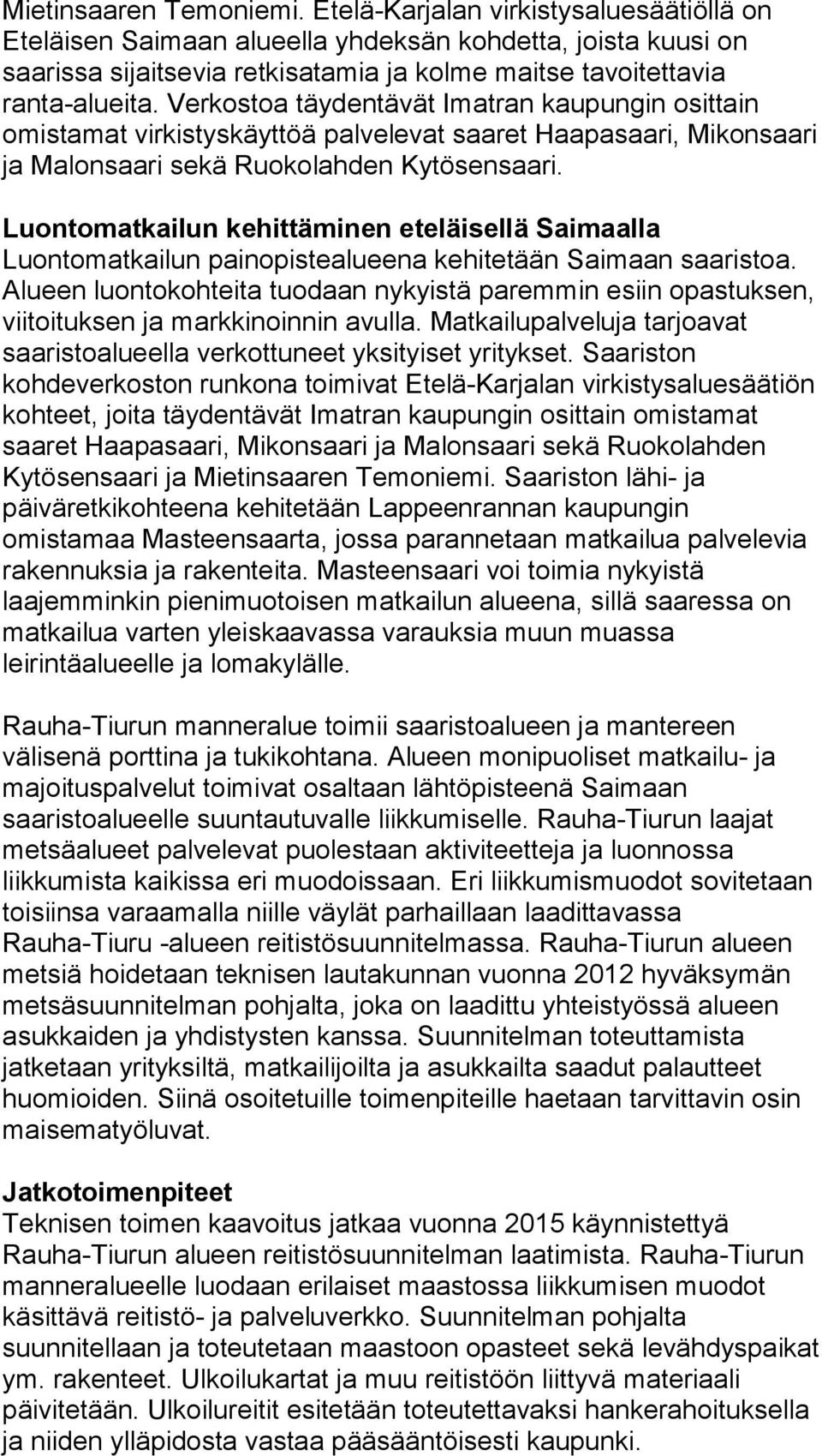 Verkostoa täydentävät Imatran kaupungin osittain omistamat virkistyskäyttöä palvelevat saaret Haapasaari, Mikonsaari ja Malonsaari sekä Ruokolahden Kytösensaari.