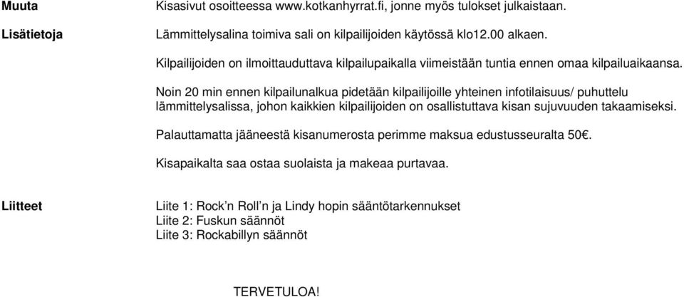 Noin 20 min ennen kilpailunalkua pidetään kilpailijoille yhteinen infotilaisuus/ puhuttelu lämmittelysalissa, johon kaikkien kilpailijoiden on osallistuttava kisan sujuvuuden