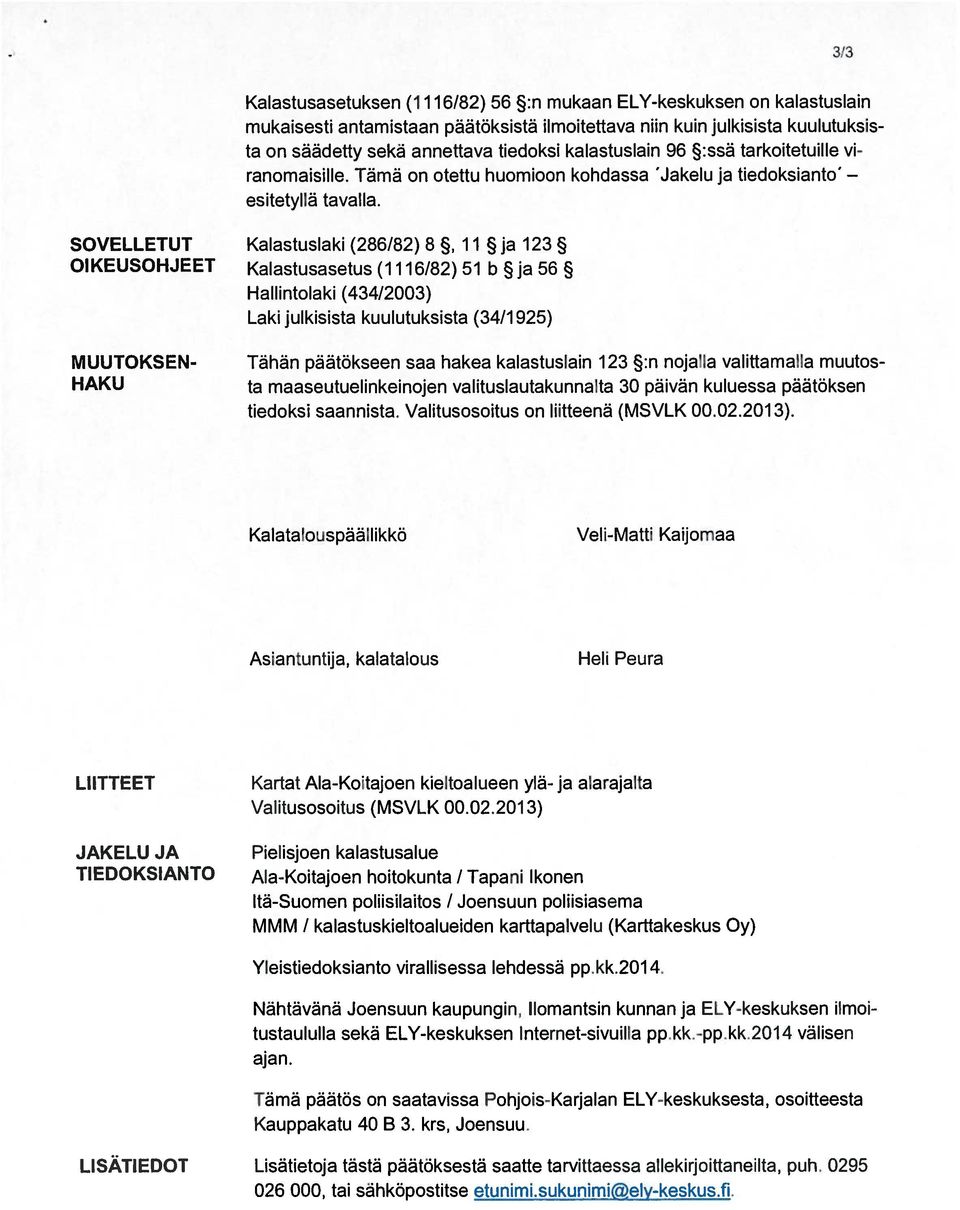 SOVELLETUT Kalastuslaki (286/82) 8, 11 ja 123 OIKEUSOHJEET Kalastusasetus (1116/82)51 b ja 56 Hallintolaki (434/2003) Laki julkisista kuu lutuksista (34/1925) MUUTOKSEN- HAKU Tähän päätökseen saa