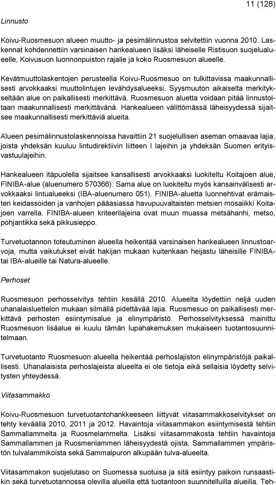 Kevätmuuttolaskentojen perusteella Koivu-Ruosmesuo on tulkittavissa maakunnallisesti arvokkaaksi muuttolintujen levähdysalueeksi.