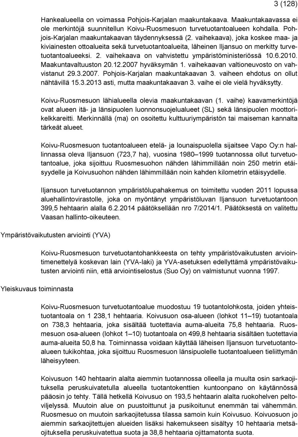 vaihekaava on vahvistettu ympäristöministeriössä 10.6.2010. Maakuntavaltuuston 20.12.2007 hyväksymän 1. vaihekaavan valtioneuvosto on vahvistanut 29.3.2007. Pohjois-Karjalan maakuntakaavan 3.