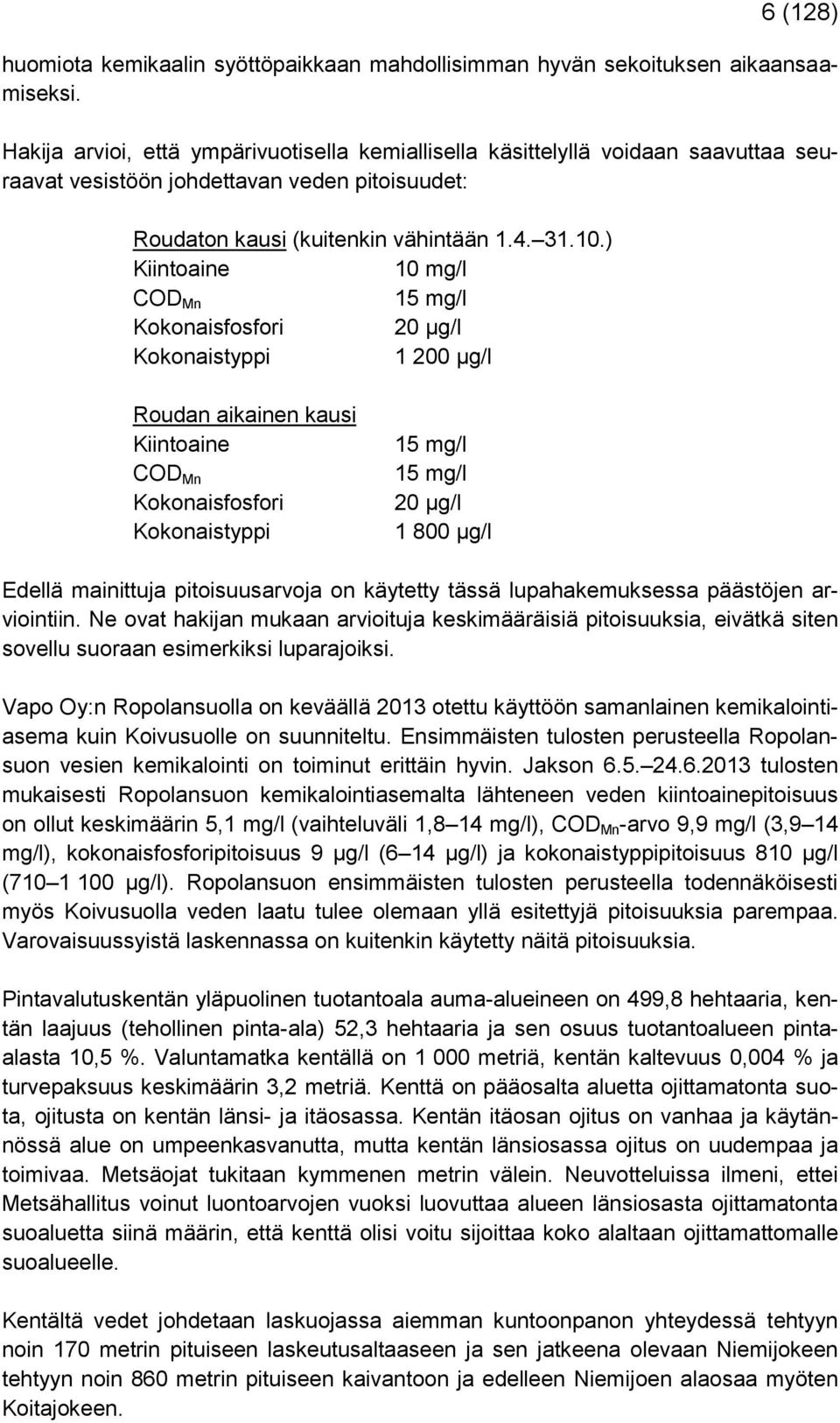 ) Kiintoaine 10 mg/l COD Mn 15 mg/l Kokonaisfosfori 20 µg/l Kokonaistyppi 1 200 µg/l Roudan aikainen kausi Kiintoaine COD Mn Kokonaisfosfori Kokonaistyppi 15 mg/l 15 mg/l 20 µg/l 1 800 µg/l Edellä