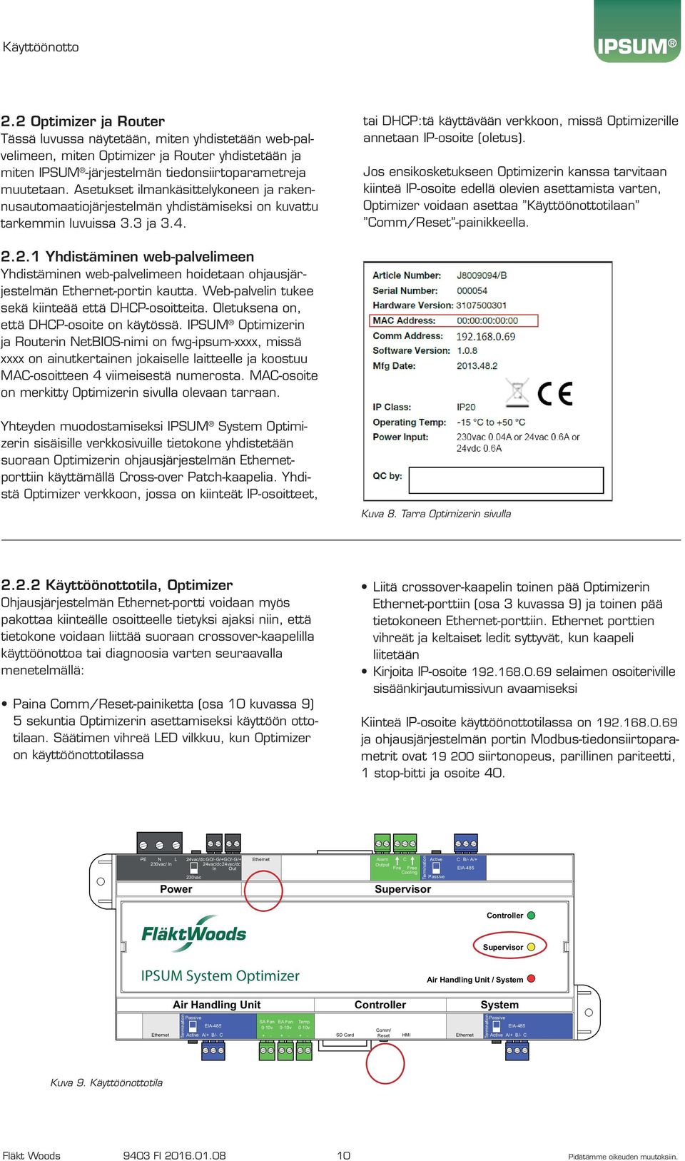 tai DHCP:tä käyttävään verkkoon, missä Optimizerille annetaan IP-osoite (oletus).