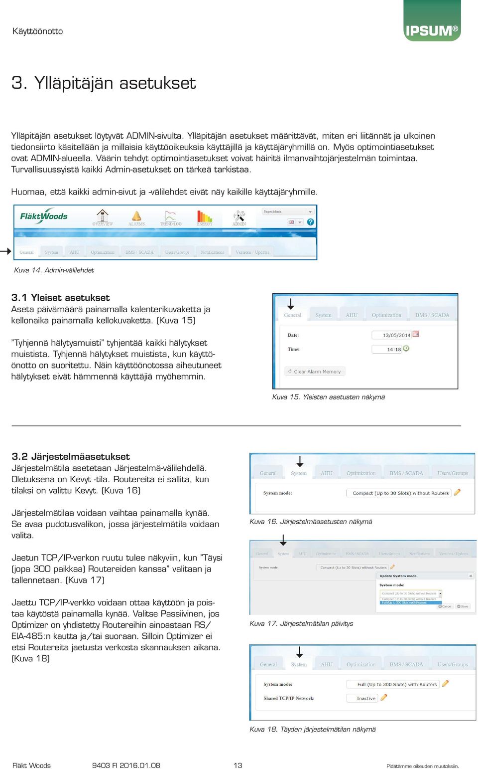 Myös optimointiasetukset ovat ADMIN-alueella. Väärin tehdyt optimointiasetukset voivat häiritä ilmanvaihtojärjestelmän toimintaa. Turvallisuussyistä kaikki Admin-asetukset on tärkeä tarkistaa.
