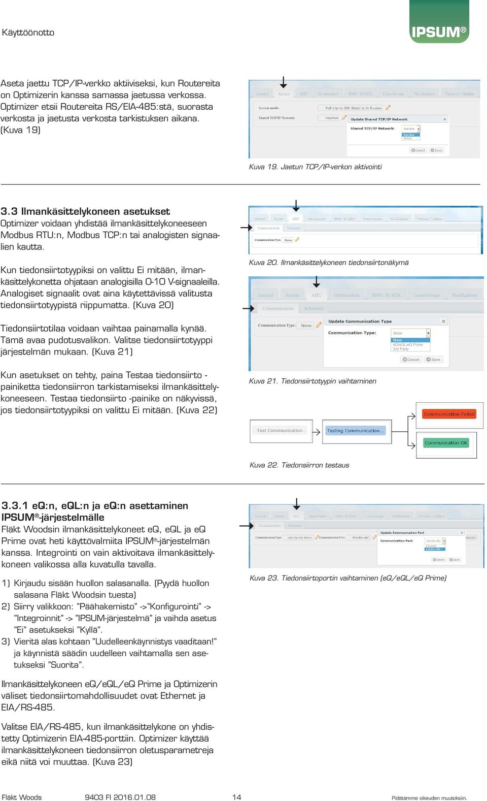Kun tiedonsiirtotyypiksi on valittu Ei mitään, ilmankäsittelykonetta ohjataan analogisilla 0-10 V-signaaleilla. Analogiset signaalit ovat aina käytettävissä valitusta tiedonsiirtotyypistä riippumatta.