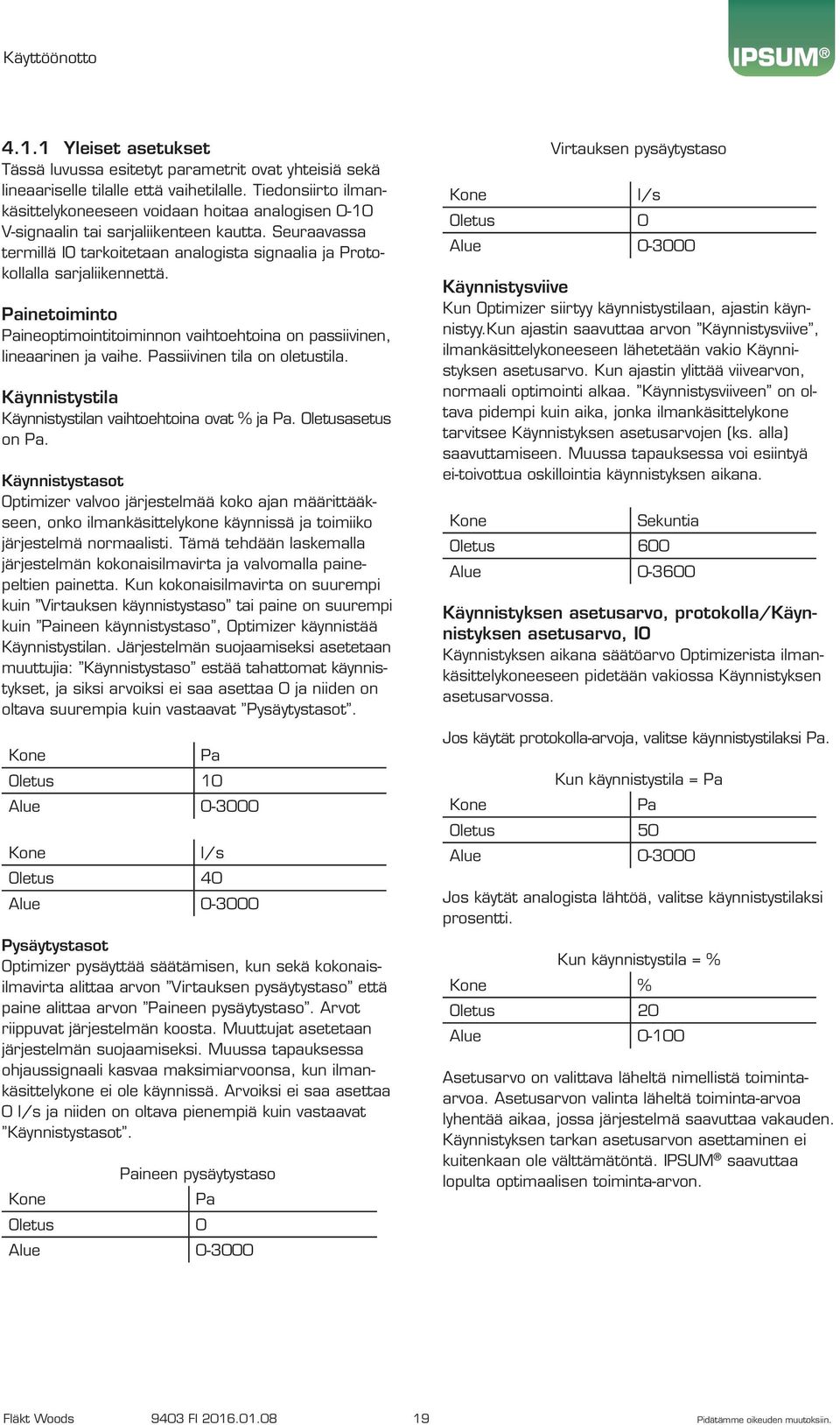 Painetoiminto Paineoptimointitoiminnon vaihtoehtoina on passiivinen, lineaarinen ja vaihe. Passiivinen tila on oletustila. Käynnistystila Käynnistystilan vaihtoehtoina ovat % ja Pa.