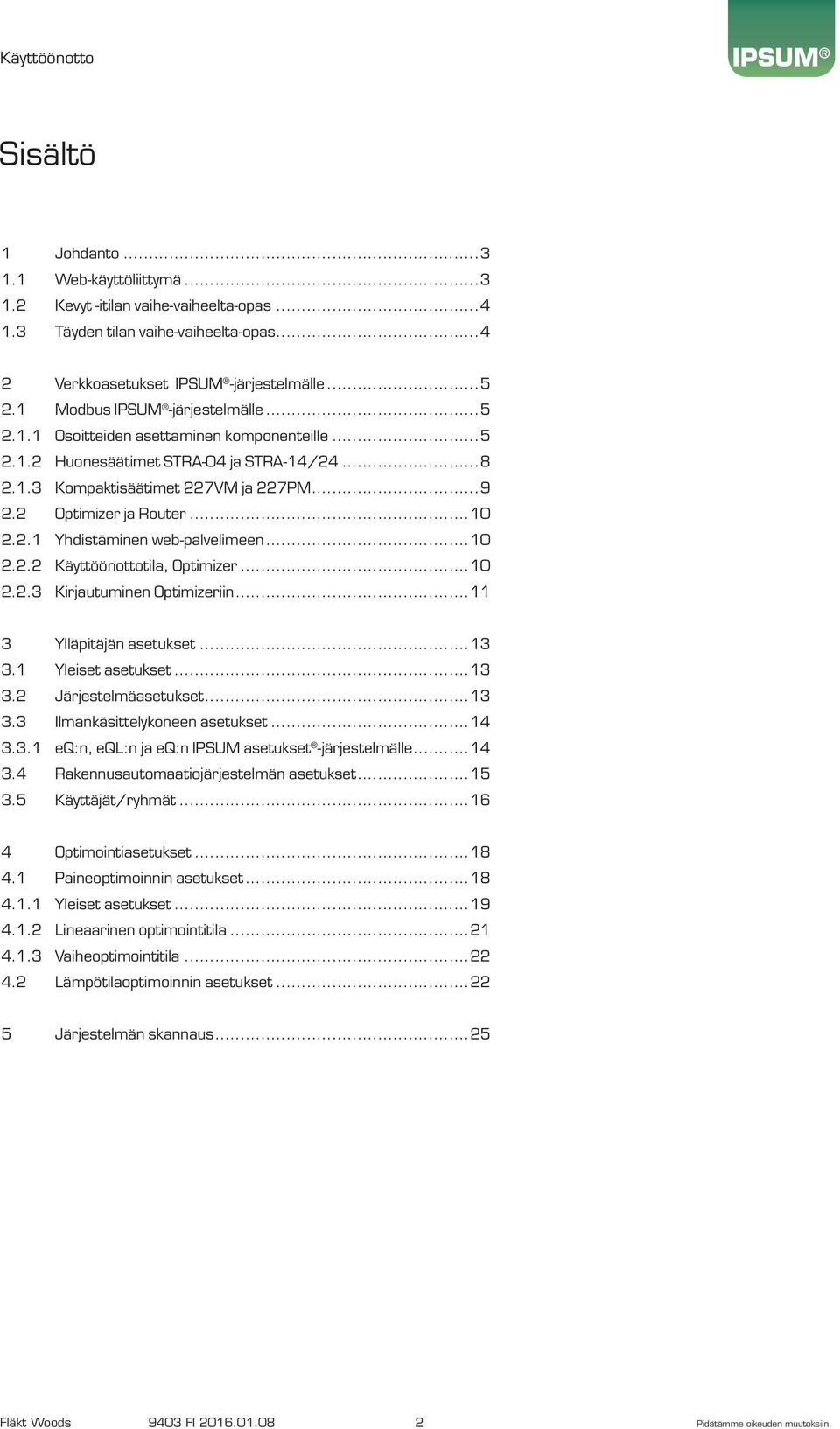 ..10 2.2.2 Käyttöönottotila, Optimizer...10 2.2.3 Kirjautuminen Optimizeriin...11 3 Ylläpitäjän asetukset...13 3.1 Yleiset asetukset...13 3.2 Järjestelmäasetukset...13 3.3 Ilmankäsittelykoneen asetukset.