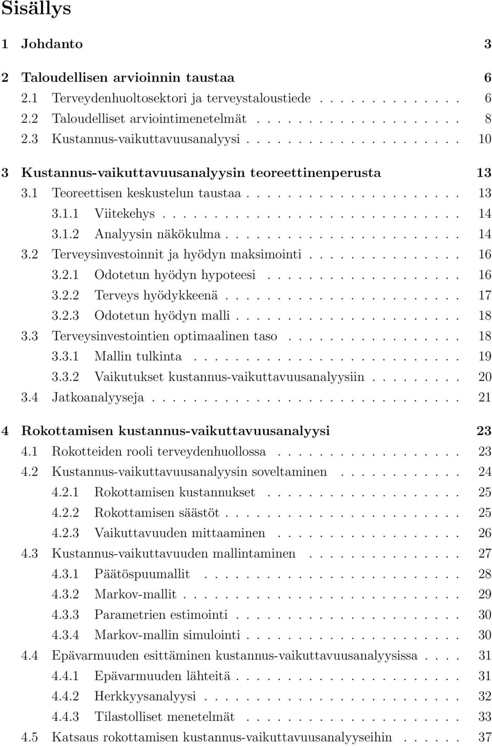 1.2 Analyysin näkökulma....................... 14 3.2 Terveysinvestoinnit ja hyödyn maksimointi............... 16 3.2.1 Odotetun hyödyn hypoteesi................... 16 3.2.2 Terveys hyödykkeenä....................... 17 3.