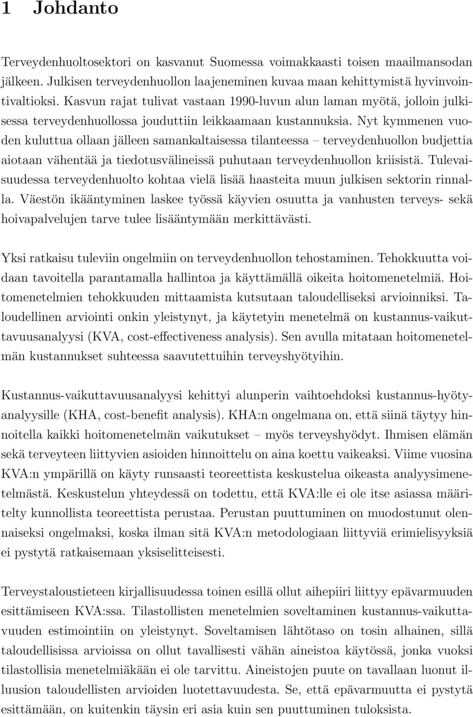 Nyt kymmenen vuoden kuluttua ollaan jälleen samankaltaisessa tilanteessa terveydenhuollon budjettia aiotaan vähentää ja tiedotusvälineissä puhutaan terveydenhuollon kriisistä.