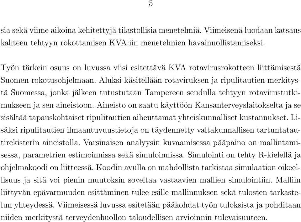 Aluksi käsitellään rotaviruksen ja ripulitautien merkitystä Suomessa, jonka jälkeen tutustutaan Tampereen seudulla tehtyyn rotavirustutkimukseen ja sen aineistoon.