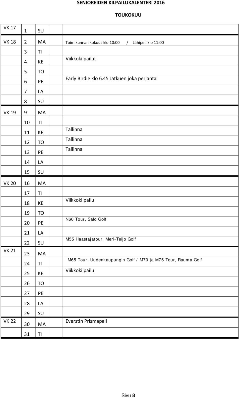 45 Jatkuen joka perjantai VK 19 9 MA 10 TI 11 KE 12 TO 13 PE 14 LA 15 SU Tallinna Tallinna Tallinna VK 20 16 MA VK 21 VK 22 17 TI