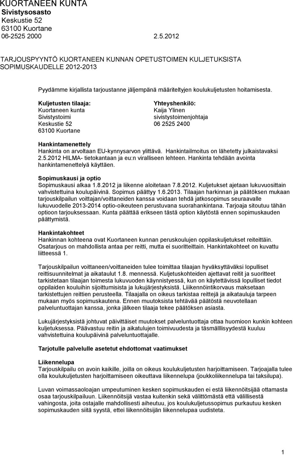 Kuljetusten tilaaja: Yhteyshenkilö: Kuortaneen kunta Kaija Ylinen Sivistystoimi sivistystoimenjohtaja Keskustie 52 06 2525 2400 63100 Kuortane Hankintamenettely Hankinta on arvoltaan EU-kynnysarvon