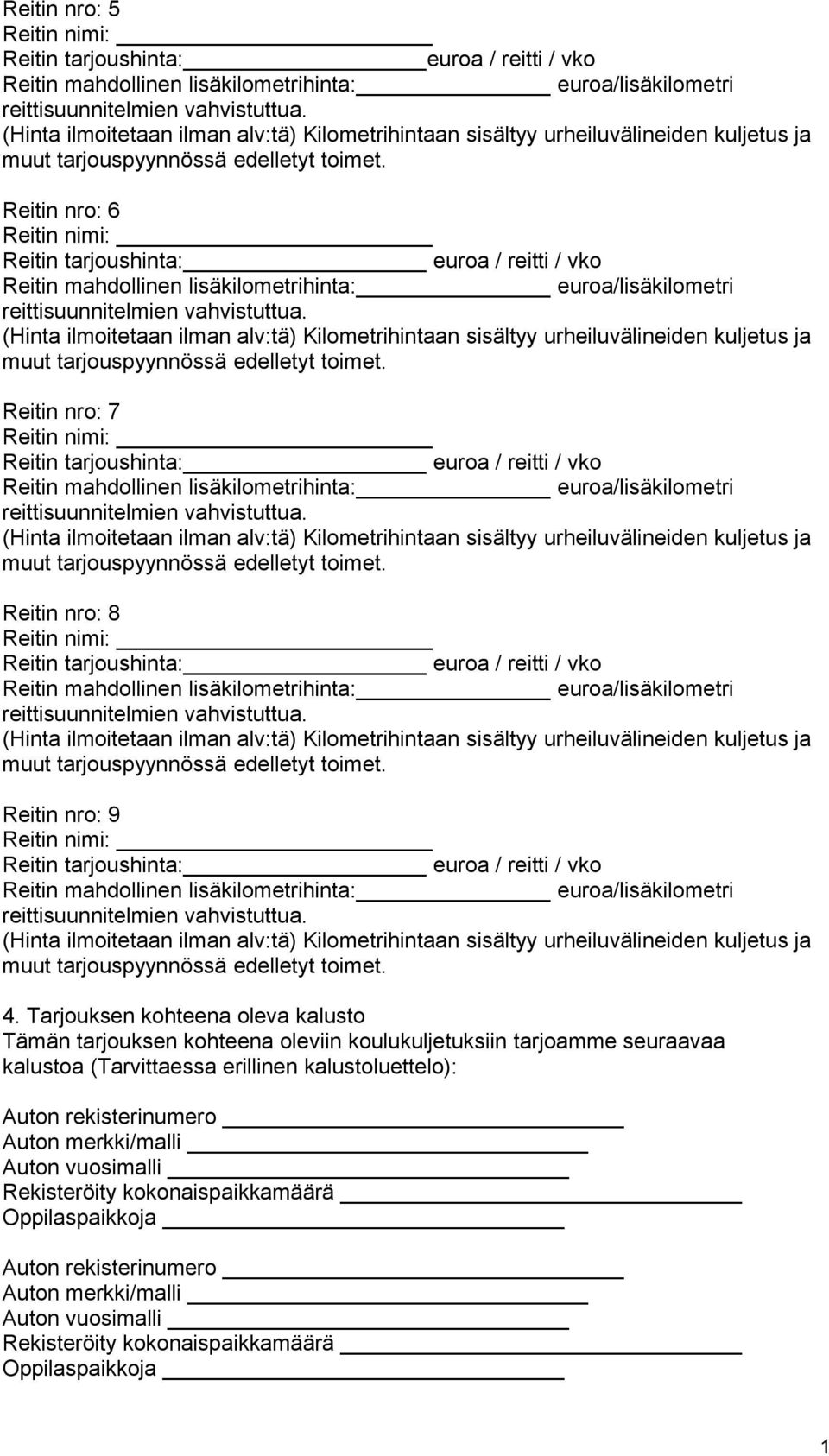 (Tarvittaessa erillinen kalustoluettelo): Auton rekisterinumero Auton merkki/malli Auton vuosimalli Rekisteröity