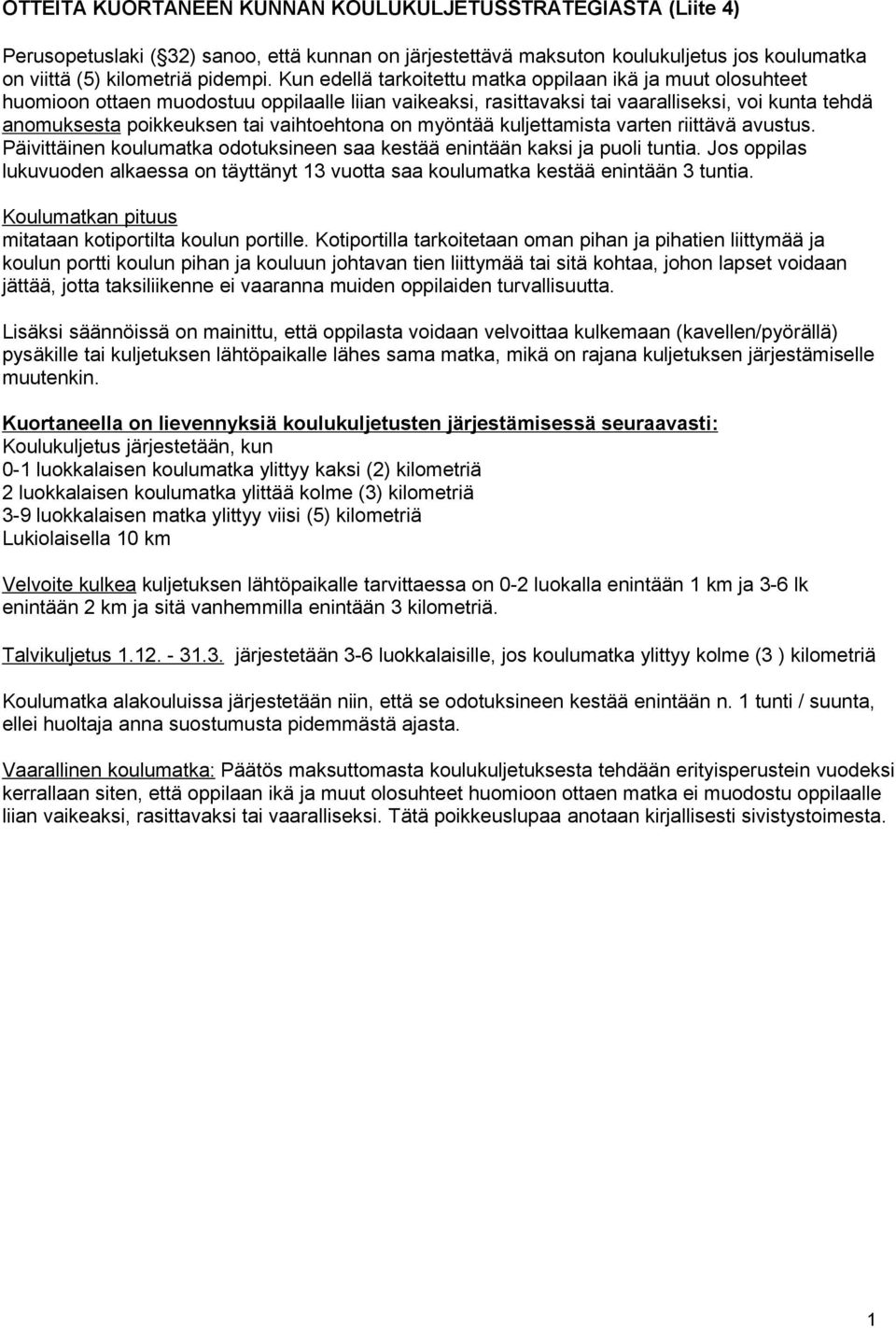 vaihtoehtona on myöntää kuljettamista varten riittävä avustus. Päivittäinen koulumatka odotuksineen saa kestää enintään kaksi ja puoli tuntia.