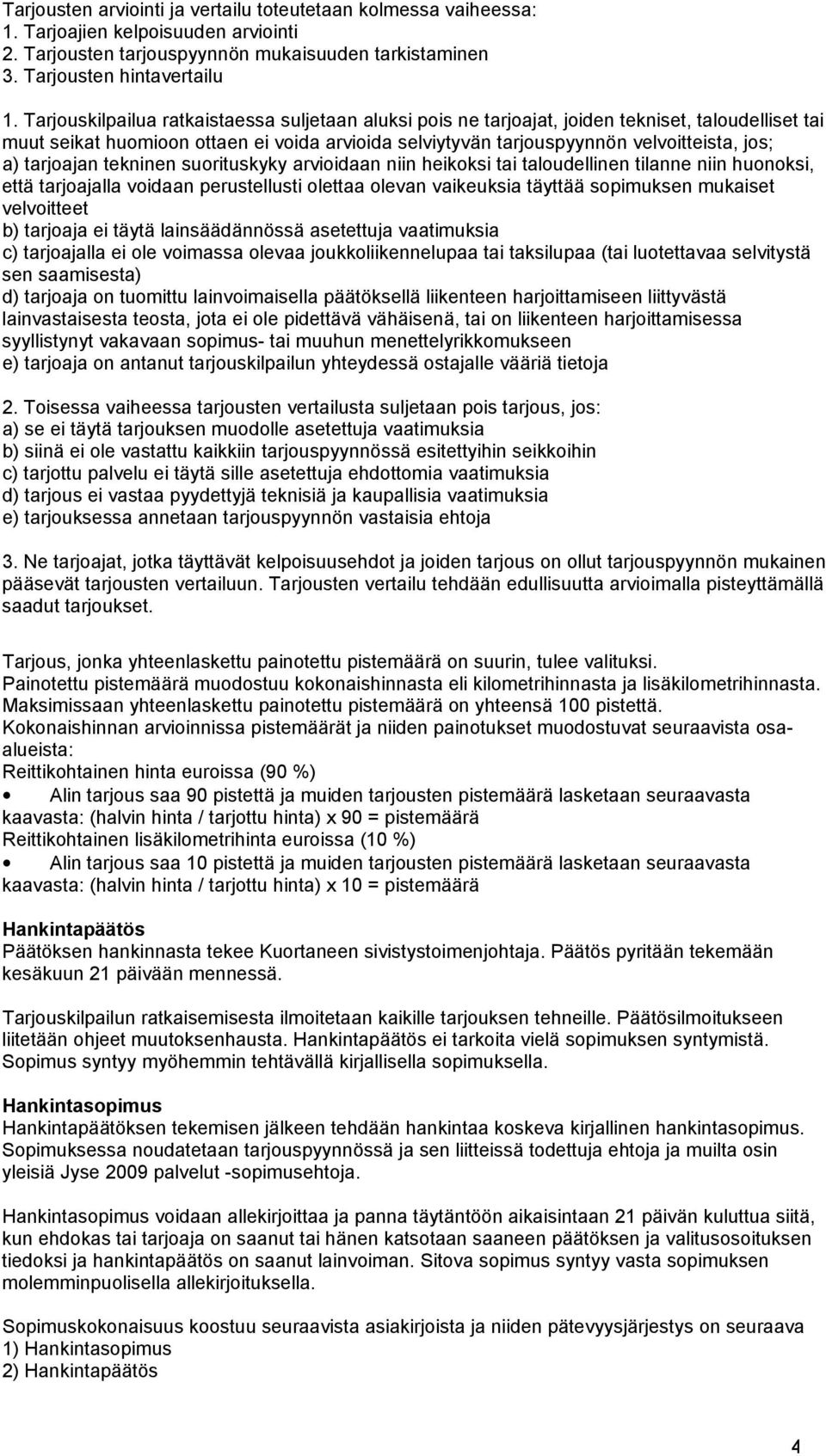 tarjoajan tekninen suorituskyky arvioidaan niin heikoksi tai taloudellinen tilanne niin huonoksi, että tarjoajalla voidaan perustellusti olettaa olevan vaikeuksia täyttää sopimuksen mukaiset