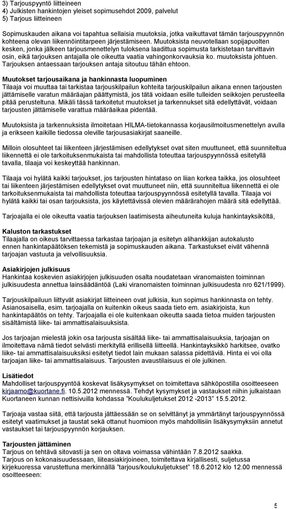Muutoksista neuvotellaan sopijapuolten kesken, jonka jälkeen tarjousmenettelyn tuloksena laadittua sopimusta tarkistetaan tarvittavin osin, eikä tarjouksen antajalla ole oikeutta vaatia