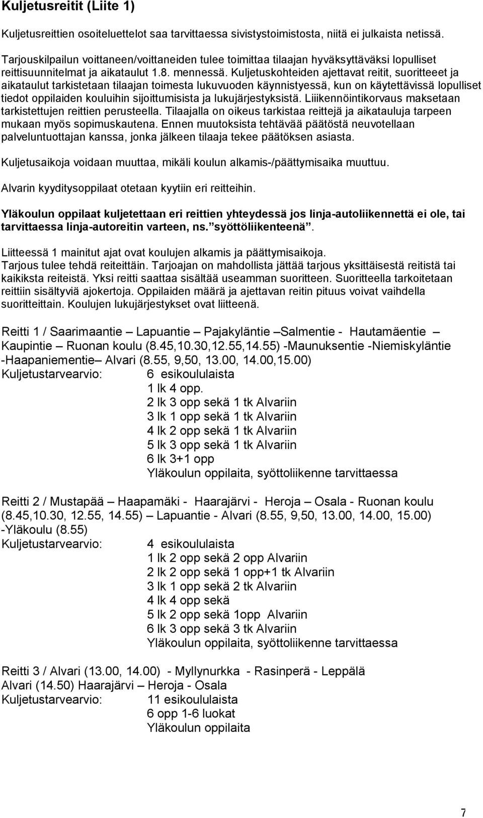 Kuljetuskohteiden ajettavat reitit, suoritteeet ja aikataulut tarkistetaan tilaajan toimesta lukuvuoden käynnistyessä, kun on käytettävissä lopulliset tiedot oppilaiden kouluihin sijoittumisista ja