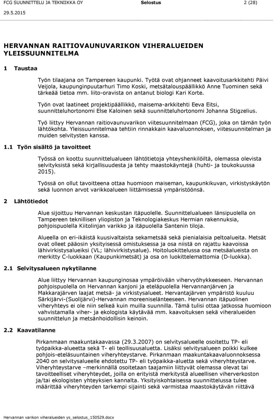 yön ovat laatineet projeipäällikkö, maiema-arkkitehti Eeva Eiti, uunnitteluhortonomi Ele Kaloinen ekä uunnitteluhortonomi Johanna Stigzeliu.