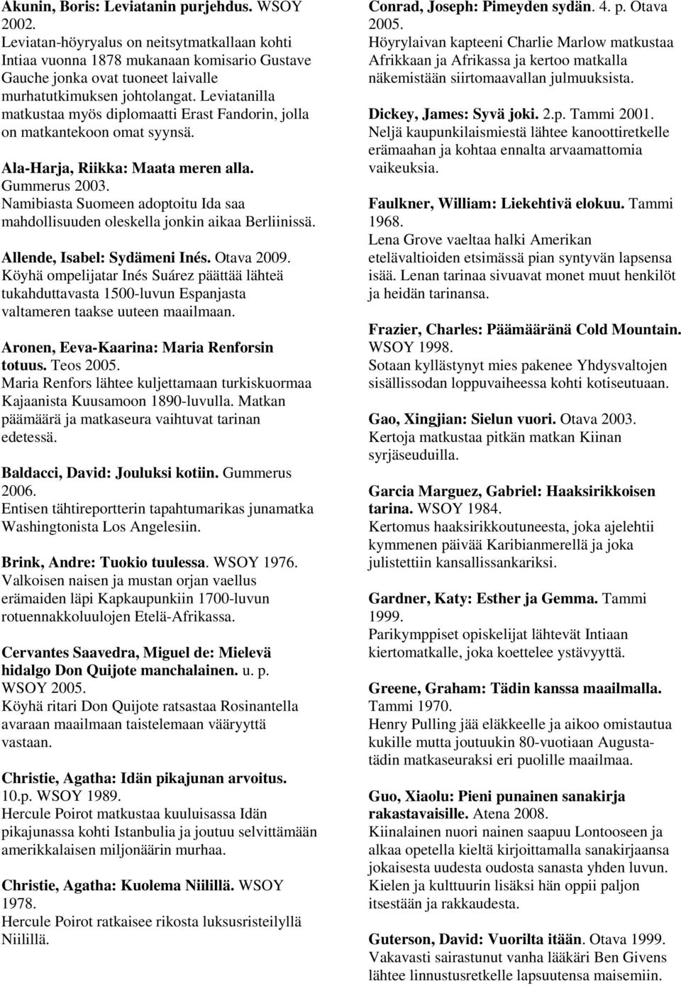 Leviatanilla matkustaa myös diplomaatti Erast Fandorin, jolla on matkantekoon omat syynsä. Ala-Harja, Riikka: Maata meren alla. Gummerus 2003.