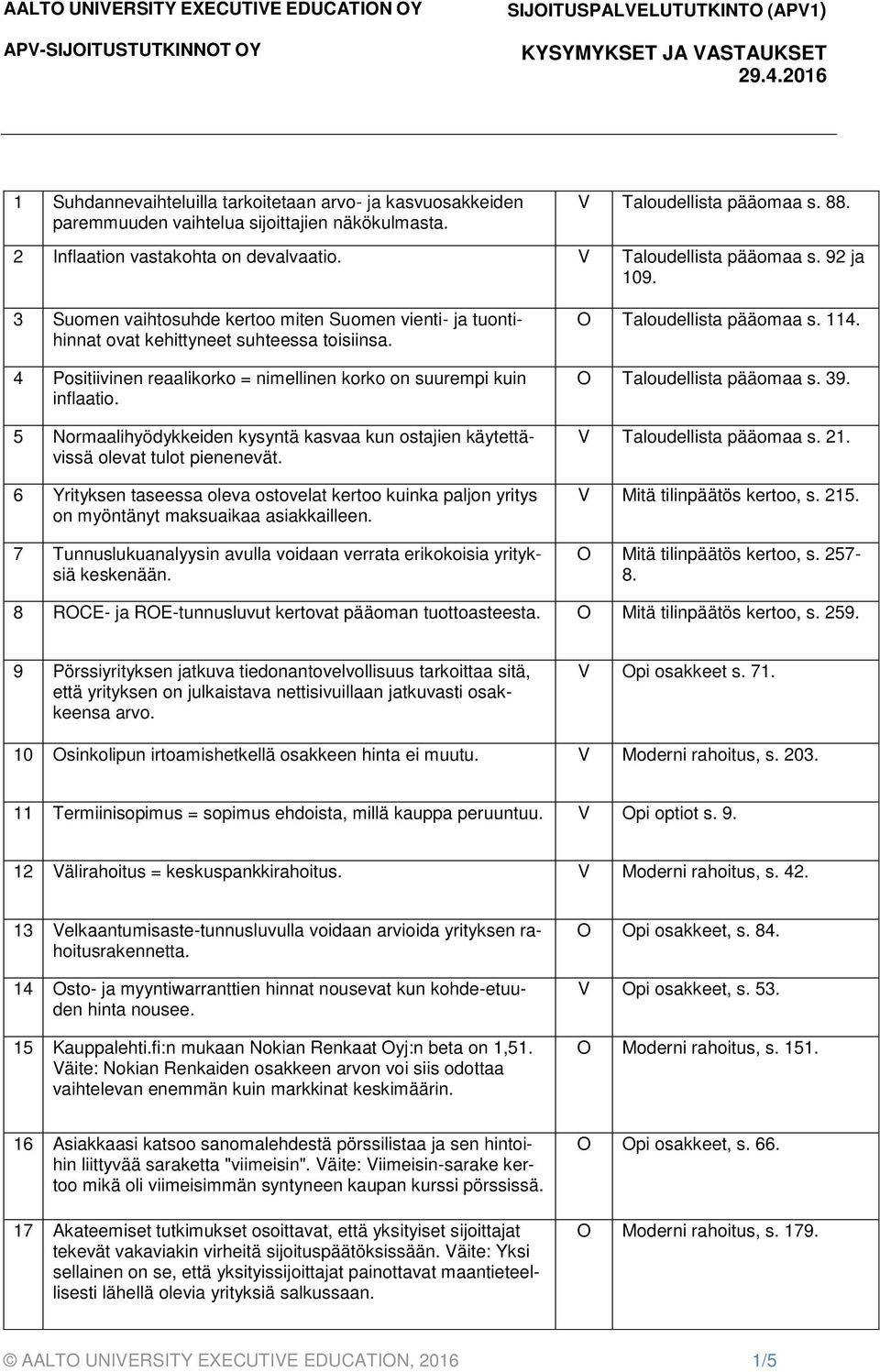 4 Positiivinen reaalikorko = nimellinen korko on suurempi kuin inflaatio. 5 Normaalihyödykkeiden kysyntä kasvaa kun ostajien käytettävissä olevat tulot pienenevät.