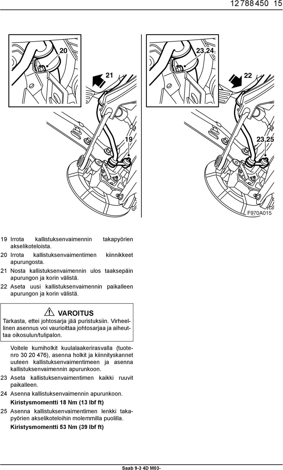 VAROITUS Tarkasta, ettei johtosarja jää puristuksiin. Virheellinen asennus voi vaurioittaa johtosarjaa ja aiheuttaa oikosulun/tulipalon.