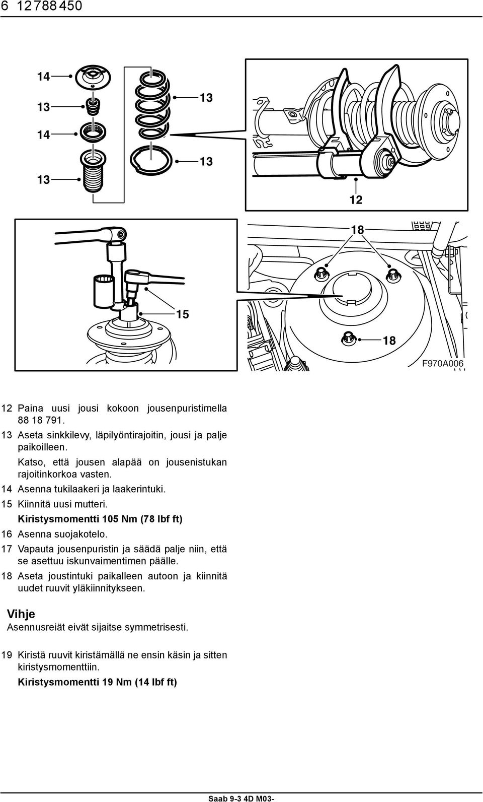 15 Kiinnitä uusi mutteri. Kiristysmomentti 105 Nm (78 lbf ft) 16 Asenna suojakotelo. 17 Vapauta jousenpuristin ja säädä palje niin, että se asettuu iskunvaimentimen päälle.